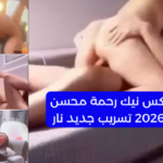 فديو سكس نيك رحمة محسن الجديد 2026 تسريب جديد نار